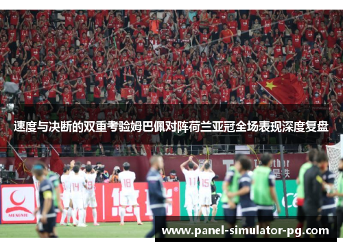 速度与决断的双重考验姆巴佩对阵荷兰亚冠全场表现深度复盘